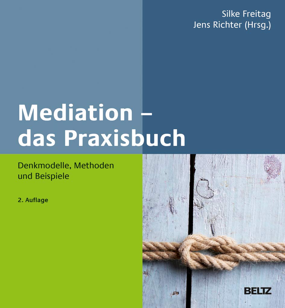 Mediation – das Praxisbuch: Denkmodelle, Methoden und Beispiele (Methoden und Techniken – Training, Coaching und Beratung in der Praxis)