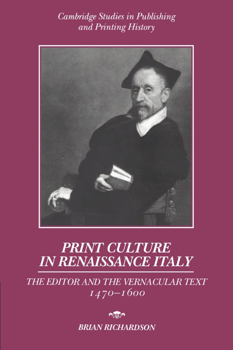 Print Culture in Renaissance Italy: The Editor and the Vernacular Text, 1470–1600 (Cambridge Studies in Publishing and Printing History)