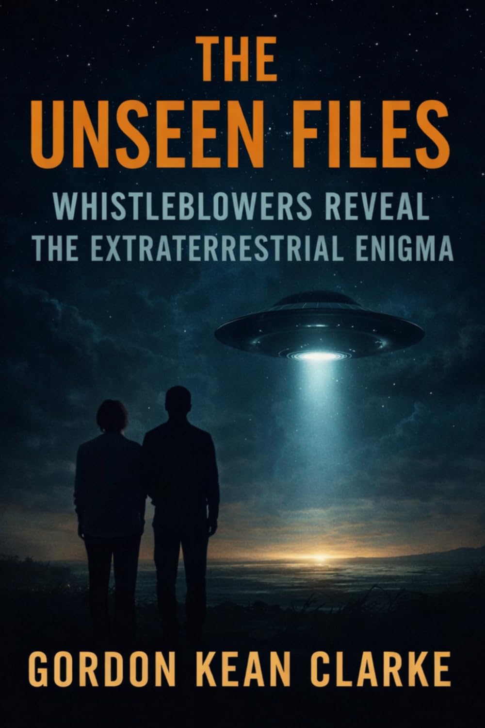 The Unseen Files: Whistleblowers Reveal the Extraterrestrial Enigma (Encounters with the Unexplained : Original Accounts of Experiences that Defy Understanding)