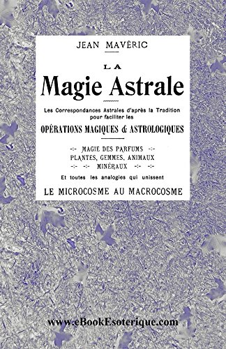 Télécharger La Magie Astrale: Les correspondances astrales d’après la Tradition Gratuit