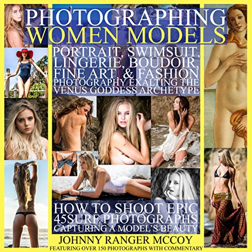 Photographing Women Models: Portrait, Swimsuit, Lingerie, Boudoir, Fine Art, & Fashion Photography Exalting the Venus Goddess Archetype: How to Shoot Epic ... Photography Book 3) (English Edition) Photographing Women Models: Portrait, Swimsuit, Lingerie, Boudoir, Fine Art, & Fashion Photography Exalting the Venus Goddess Archetype: How to Shoot Epic ... Photography Book 3) (English Edition)