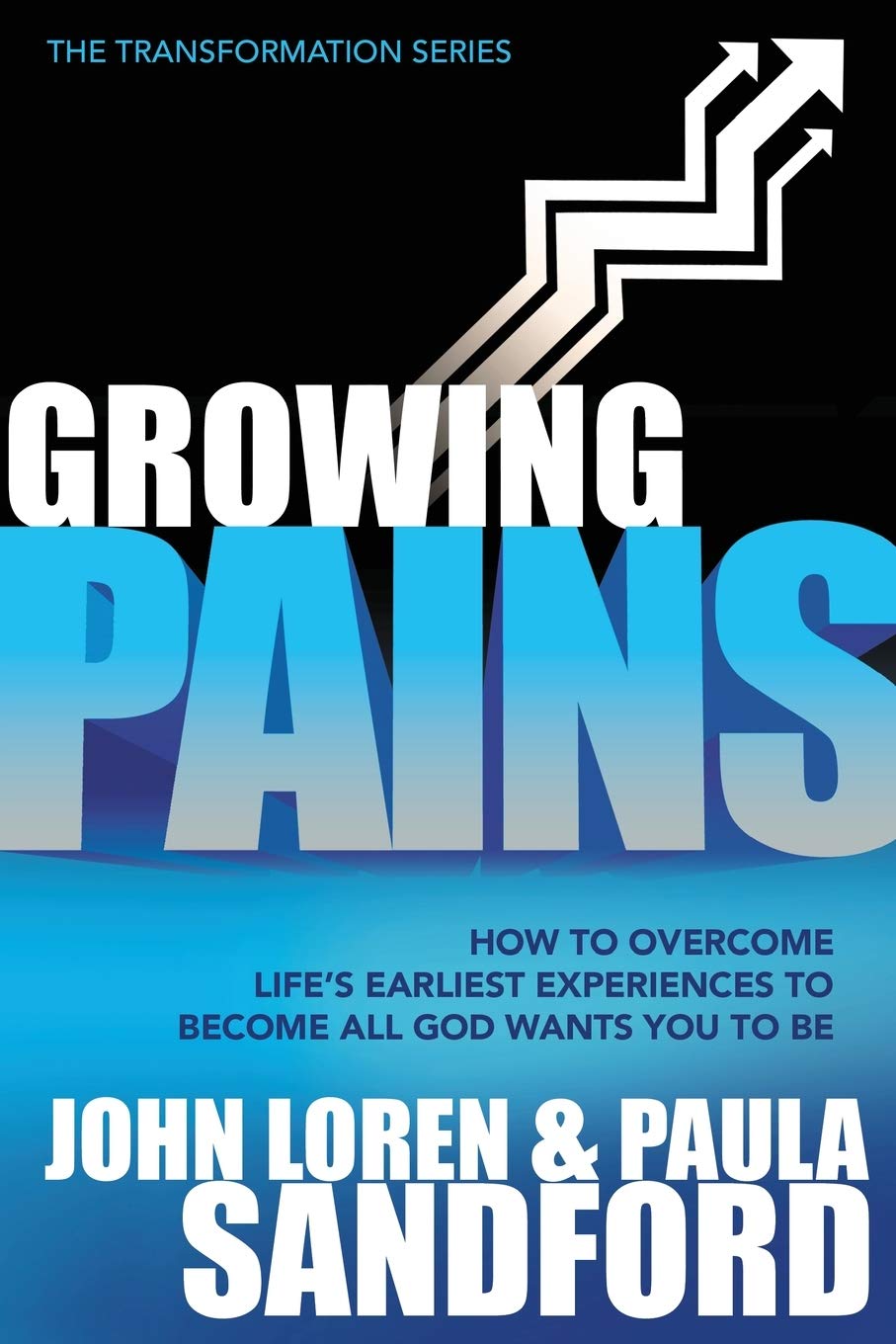 GROWING PAINS (Transformation): How to Overcome Life's Earliest Experiences to Become All God Wants You to Be