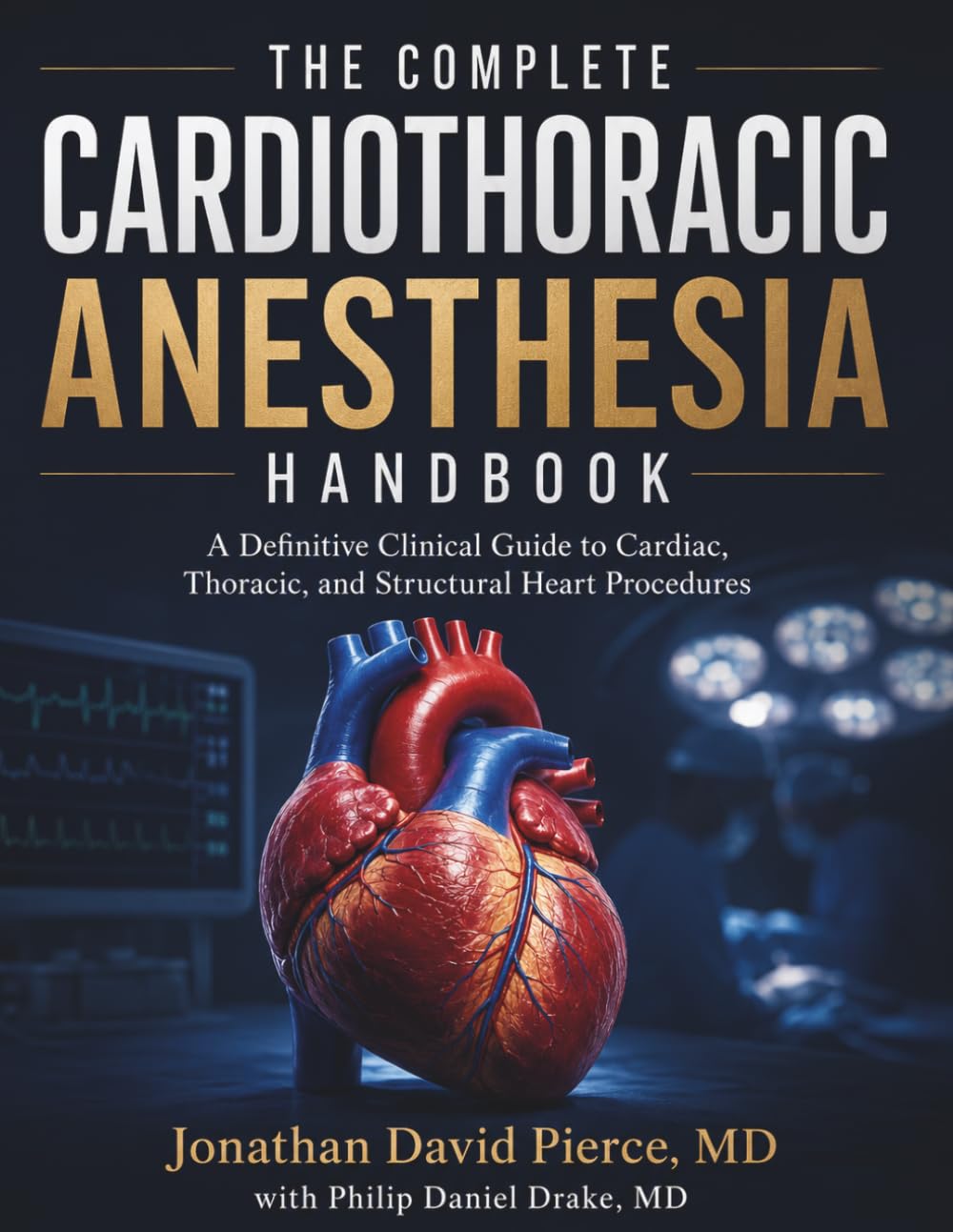 The Complete Cardiothoracic Anesthesia Handbook: A Definitive Clinical Guide to Cardiac, Thoracic, and Structural Heart Procedures — Including ECMO, TAVR, LVAD, ERAS, and Regional Anesthesia