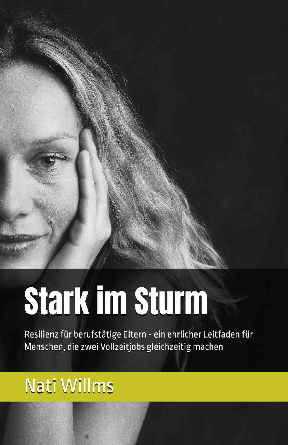 Stark im Sturm: Resilienz für berufstätige Eltern - ein ehrlicher Leitfaden für Menschen, die zwei Vollzeitjobs gleichzeitig machen
