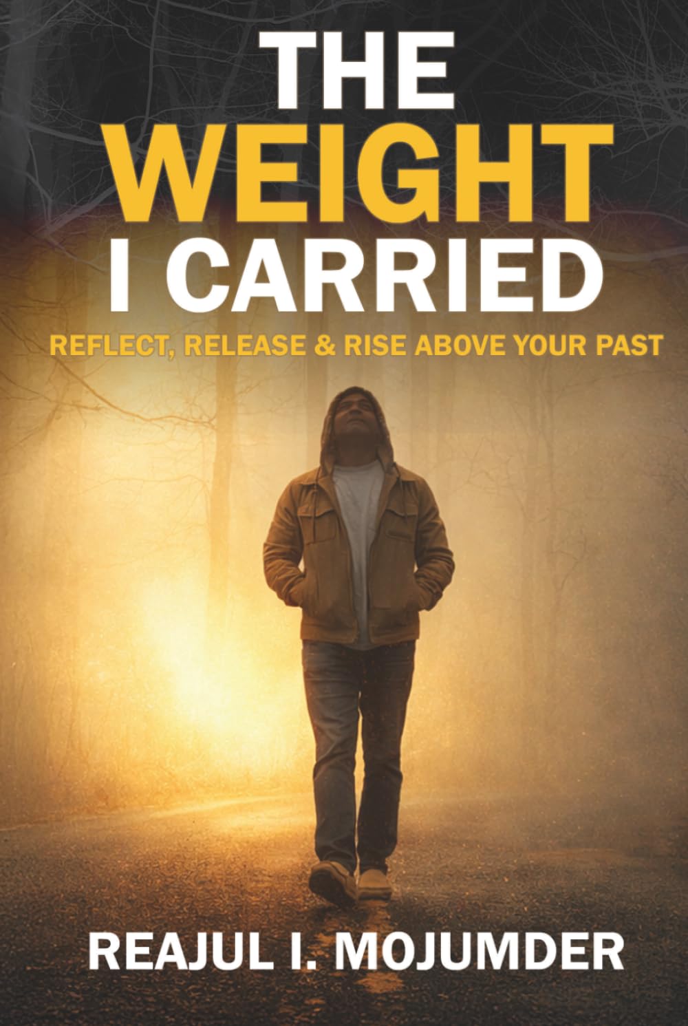 The Weight I Carried: From Fear, Violence, and Silence to Strength, Leadership, and Purpose