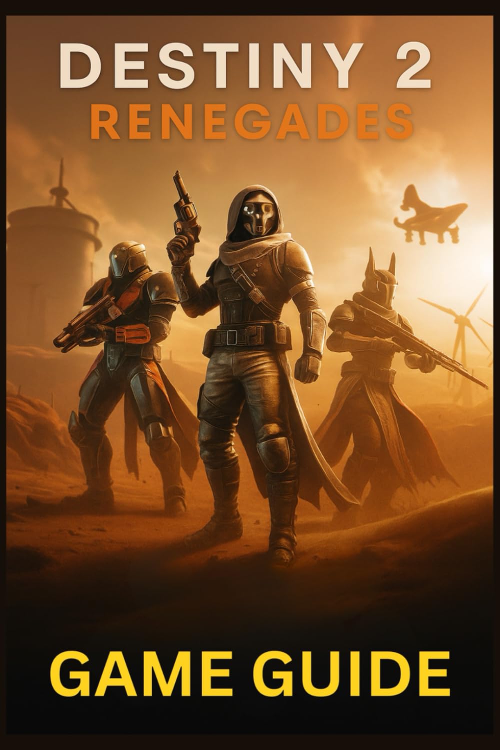 DESTINY 2 RENEGADES GAME GUIDE: Master Every Mission, Weapon, and Strategy in Bungie’s Expanding Universe: From New Light to Endgame Raids and Beyond
