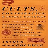  Cults, Conspiracies, and Secret Societies: The Straight Scoop on Freemasons, The Illuminati, Skull and Bones, Black Helicopters, The New World Order, and Many, Many More