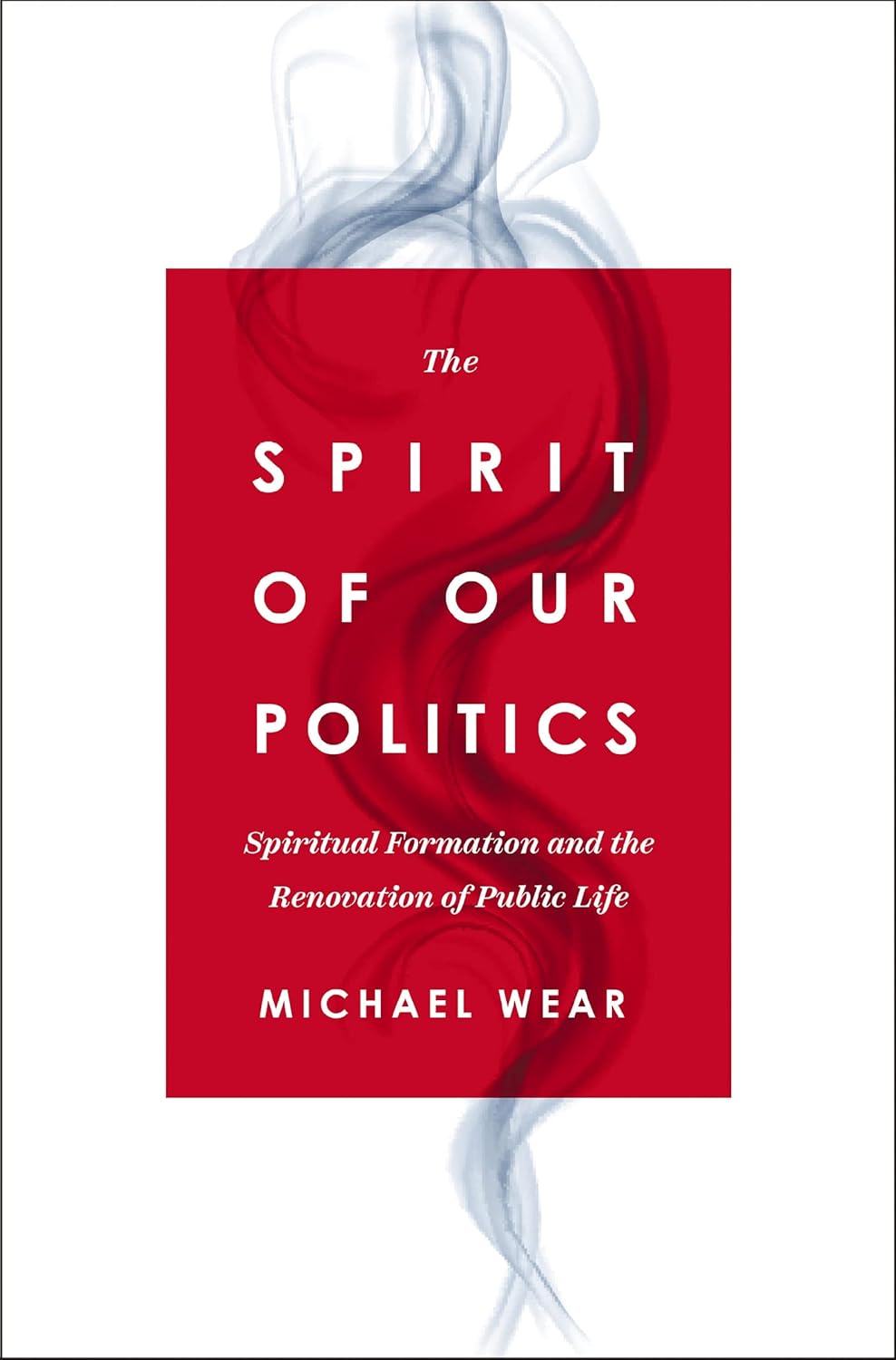 The Spirit of Our Politics: Spiritual Formation and the Renovation of Public Life      Paperback – January 23, 2024