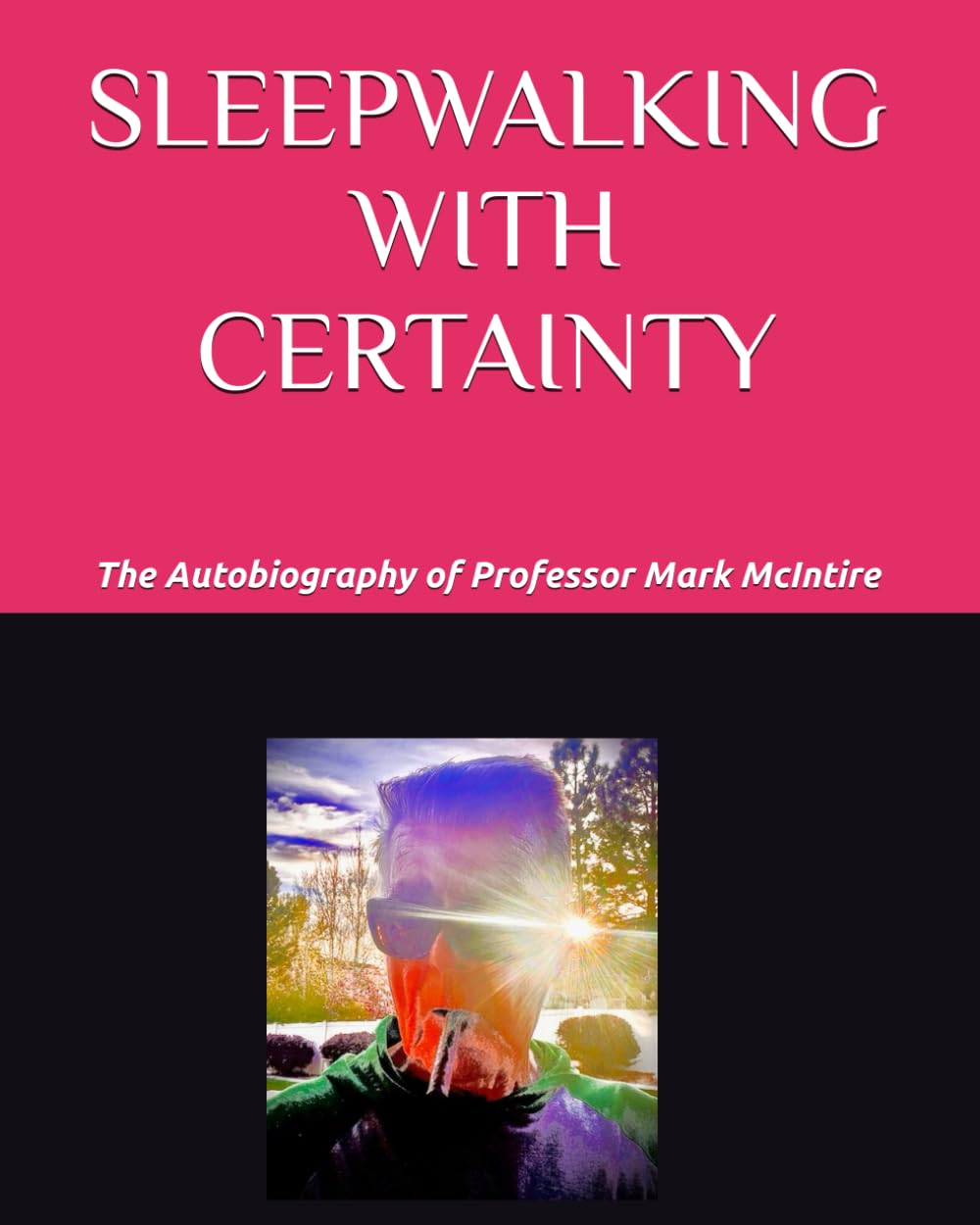 SLEEPWALKING WITH CERTAINTY: The Autobiography of Professor Mark McIntire