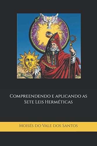 Compreendendo e aplicando as Sete Leis Herméticas (Portuguese Edition)