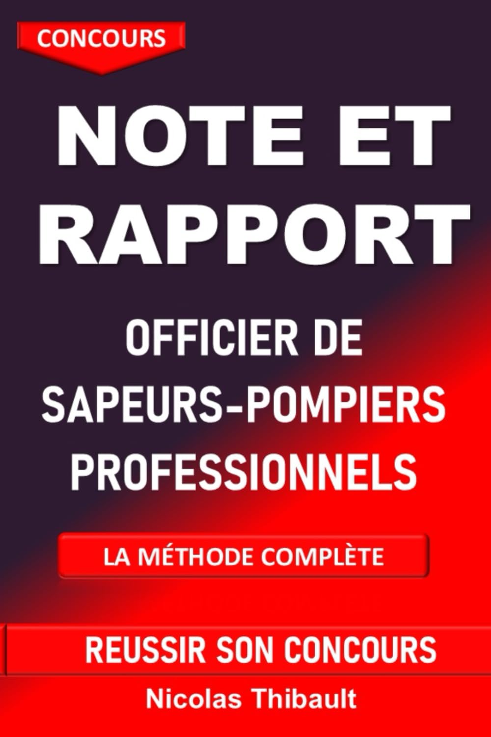 Concours d'Officier de Sapeurs-Pompiers professionnels. Note et Rapport la méthode complète: Méthodologie complète pour réussir la note, le rapport, les épreuves écrites des concours d'officier