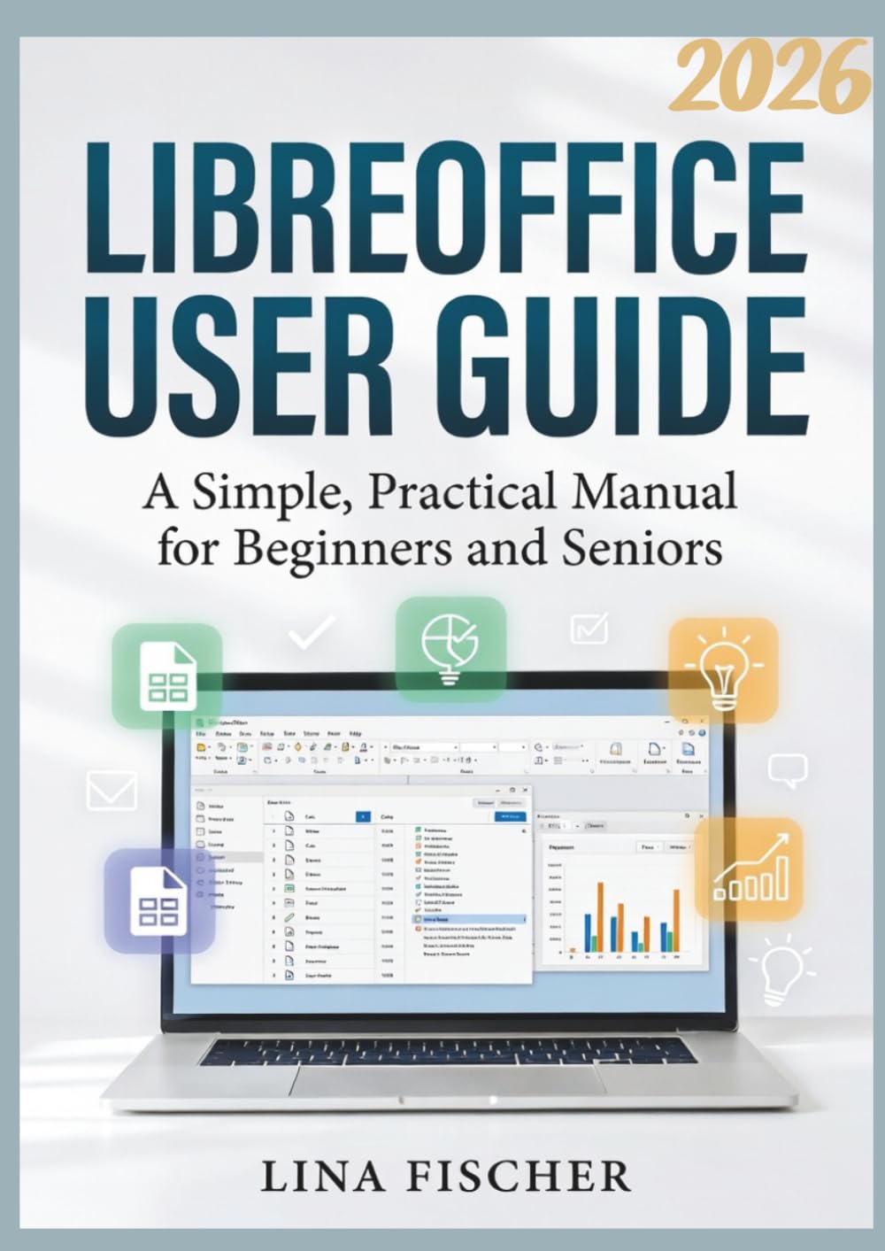 LIBREOFFICE USER GUIDE: A Simple, Practical Manual for Beginners and Seniors