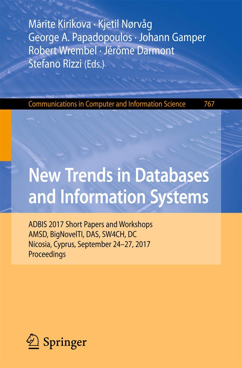 New Trends in Databases and Information Systems: ADBIS 2017 Short Papers and Workshops, AMSD, BigNovelTI, DAS, SW4CH, DC, Nicosia, Cyprus, September ... in Computer and Information Science, 767)