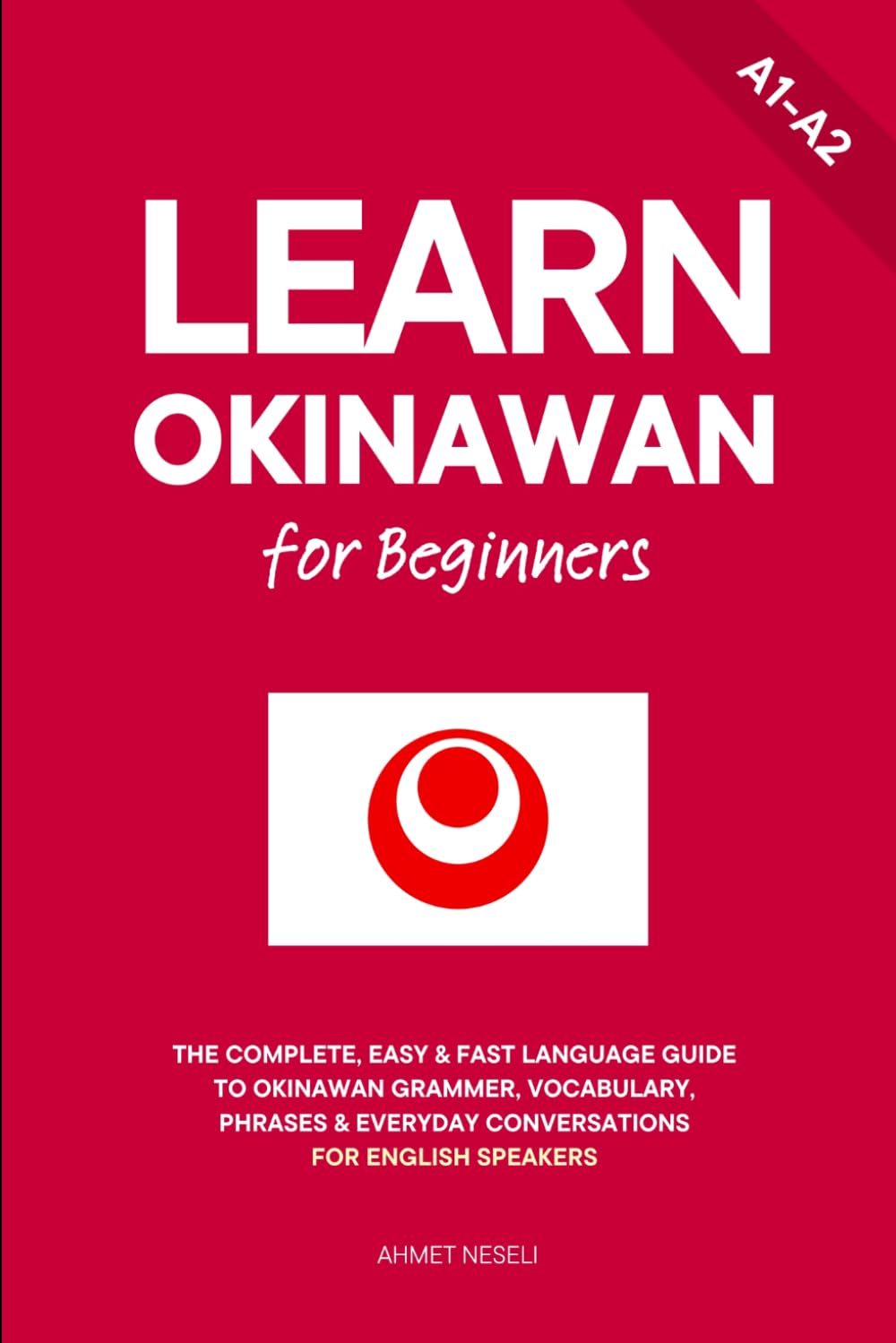 Learn Okinawan for Beginners: The Complete, Easy & Fast Language Guide to Okinawan Grammar, Vocabulary, Phrases & Everyday Conversations for English Speakers