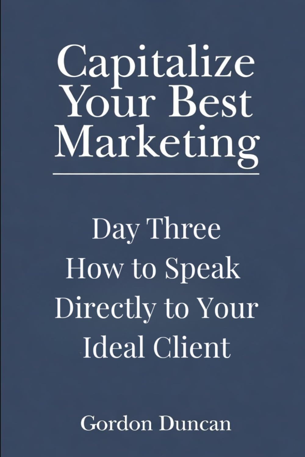 How to Speak Directly to Your Ideal Client: 3 (Capitalize Your Best Marketing)