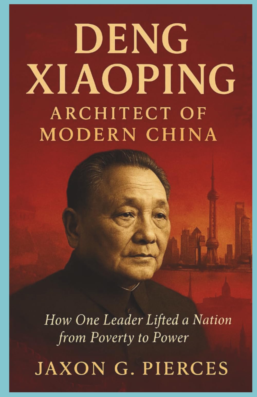 Deng Xiaoping: Architect of Modern china: How One Leader Lifted a Nation from Poverty to Power (Legacy Makers: The Biography of Legends Series)