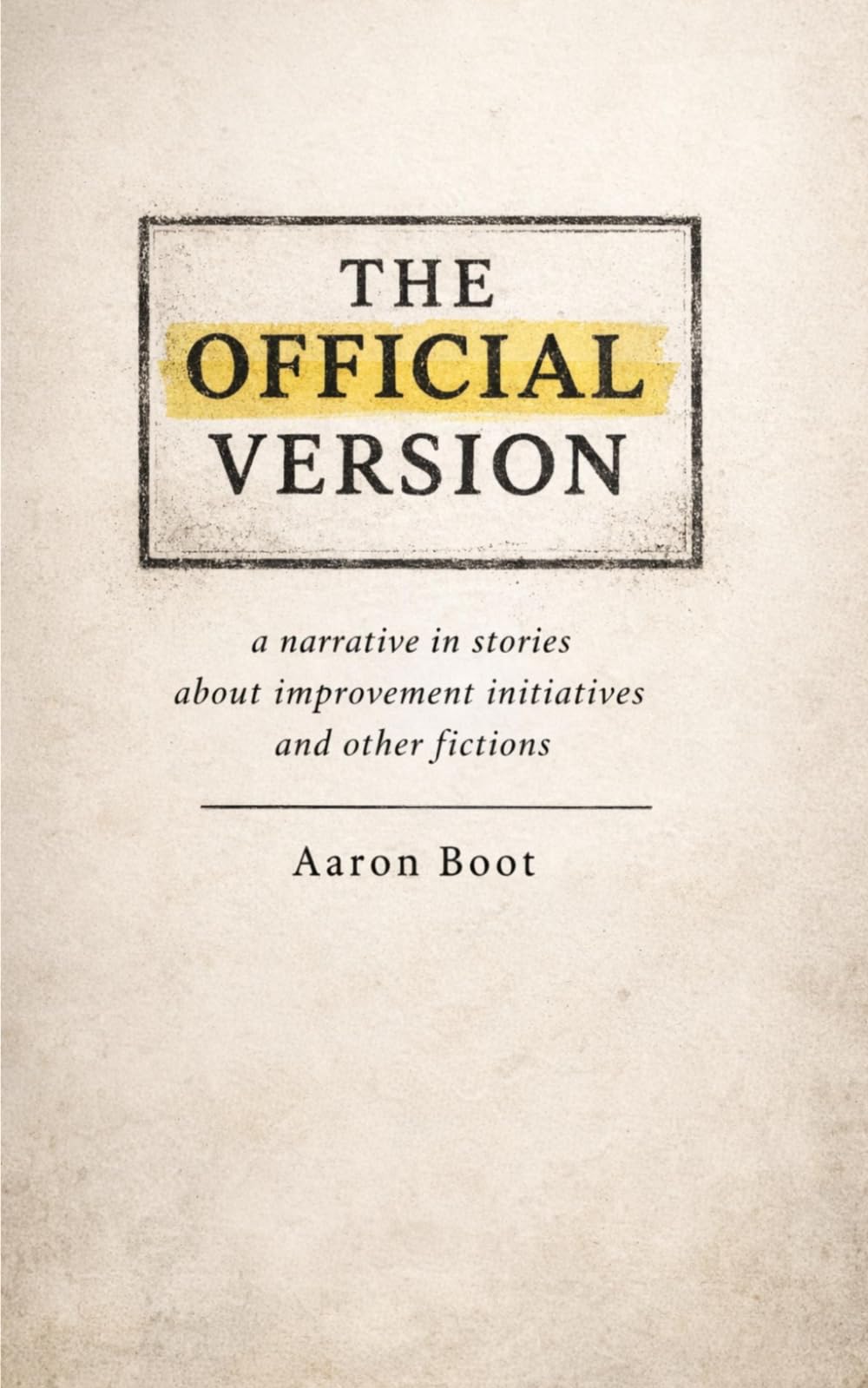 The Official Version: a narrative in stories about improvement initiatives and other fictions