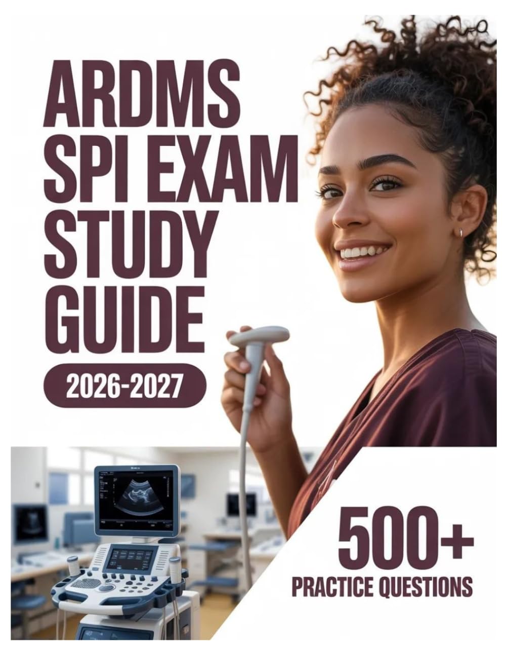 ARDMS SPI Exam Study Guide 2026-2027: Complete Subject Review, 500+ Test Questions, Full Answer Keys, and Detailed Solutions