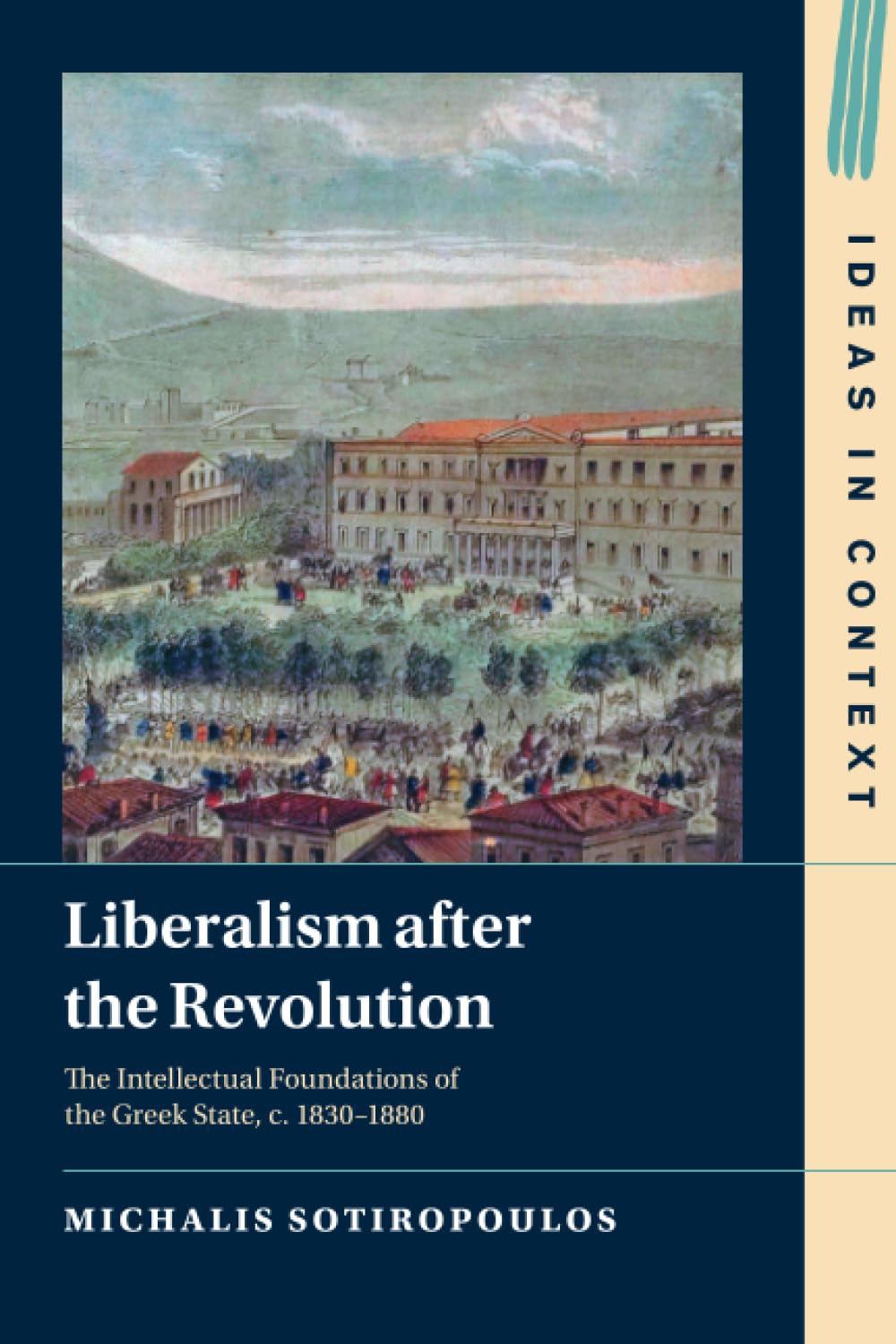 Liberalism after the Revolution: The Intellectual Foundations of the Greek State, c. 1830–1880: 143 (Ideas in Context, Series Number 143)