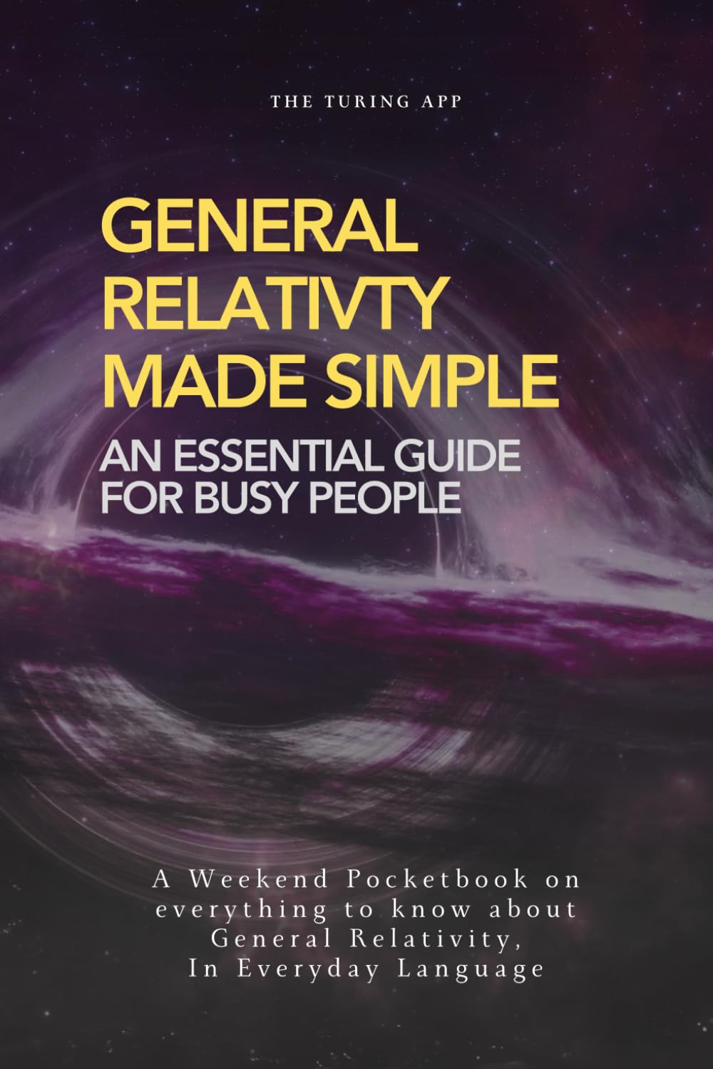 Theory of General Relativity for Normal People (Advanced Physics in Everyday Langauge)