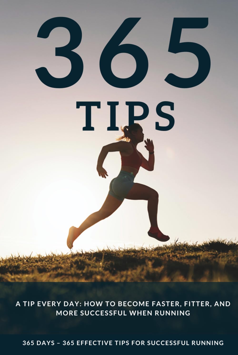 A Tip Every Day: 365 Running Tips to Help You Become Faster, Fitter, and More Successful, Whether You’re a Beginner or an Advanced Runner.