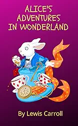 Alice’s Adventures in Wonderland: The 1865 Classic English Children's Novel
