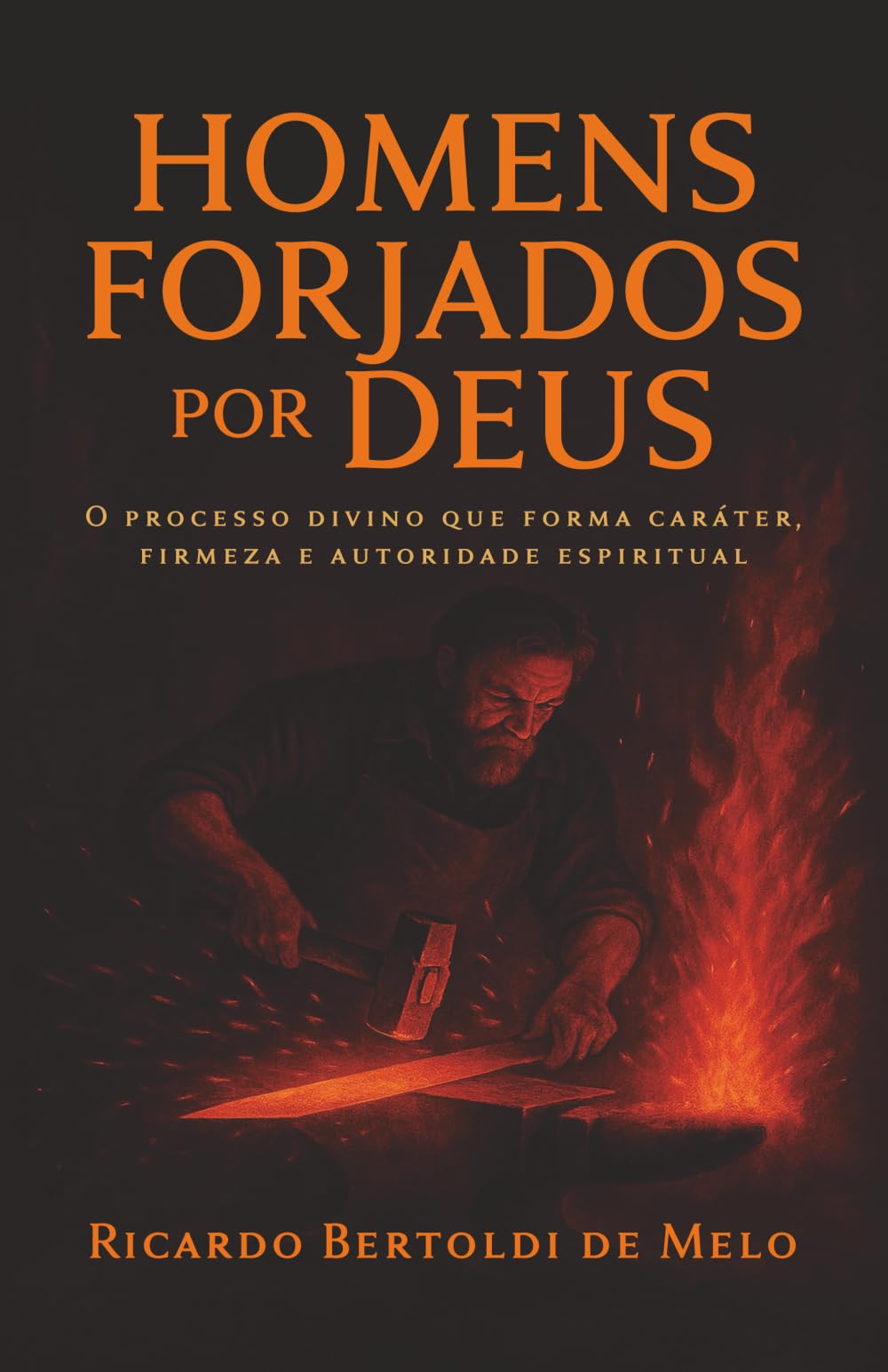 Homens Forjados por Deus: O processo divino que forma caráter, firmeza e autoridade espiritual