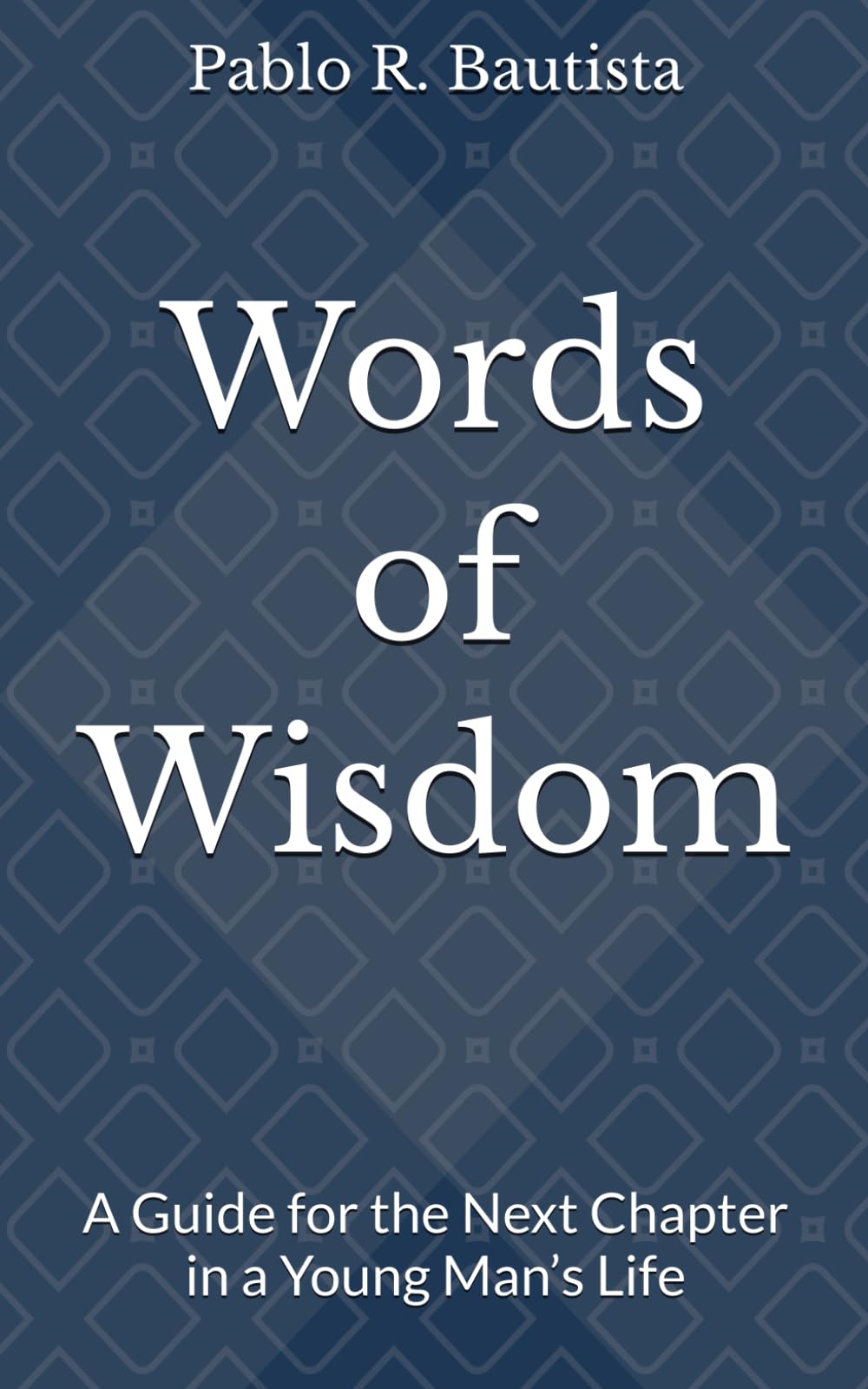 Words of Wisdom: A Guide for the Next Chapter in a Young Man’s Life