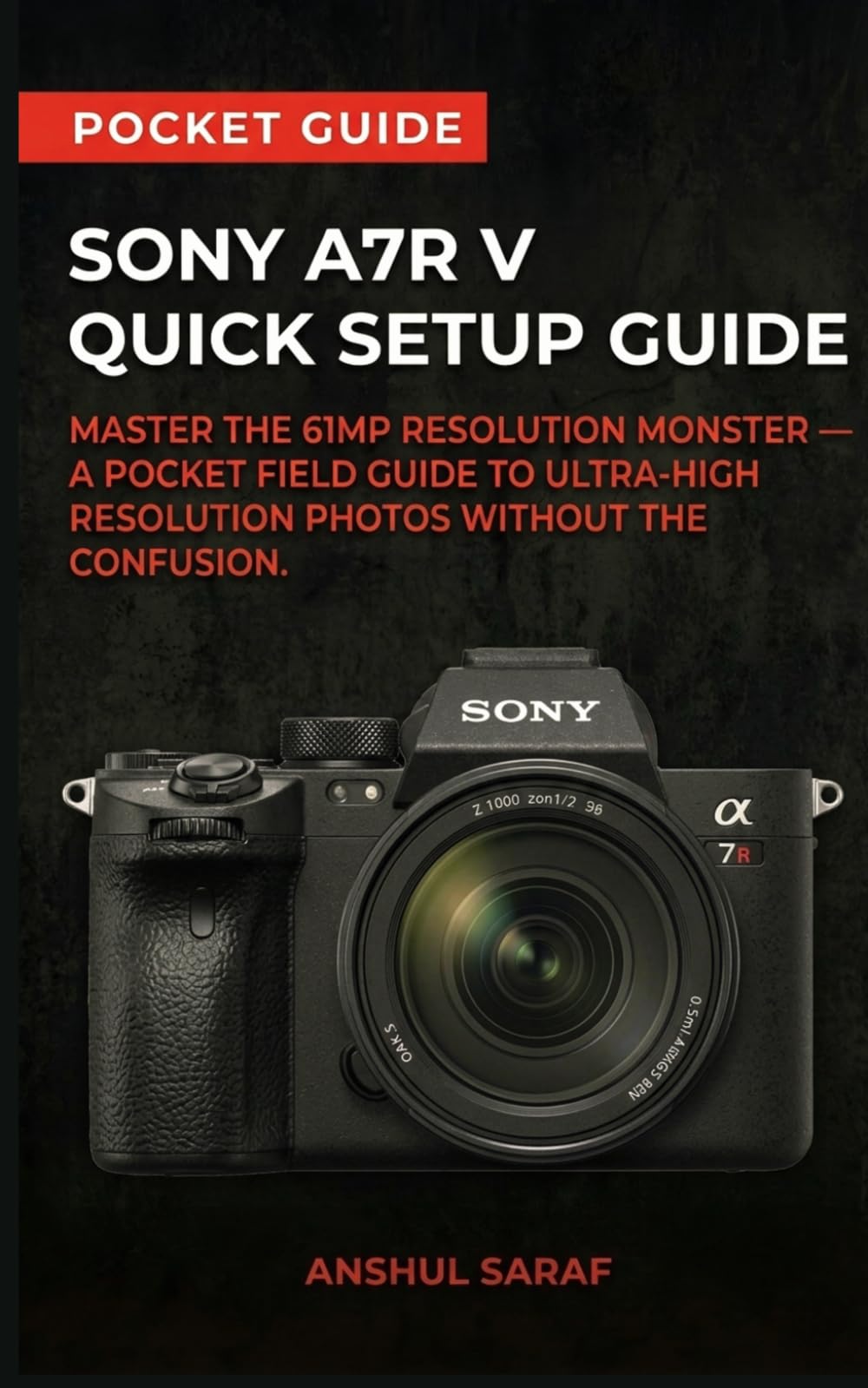 Sony A7R V Quick Setup Guide - Master the 61MP Resolution Monster: A Pocket Field Guide to Ultra-High Resolution Photos. Includes AI Autofocus, Pixel ... The Ultimate Pocket Guide for Beginners)
