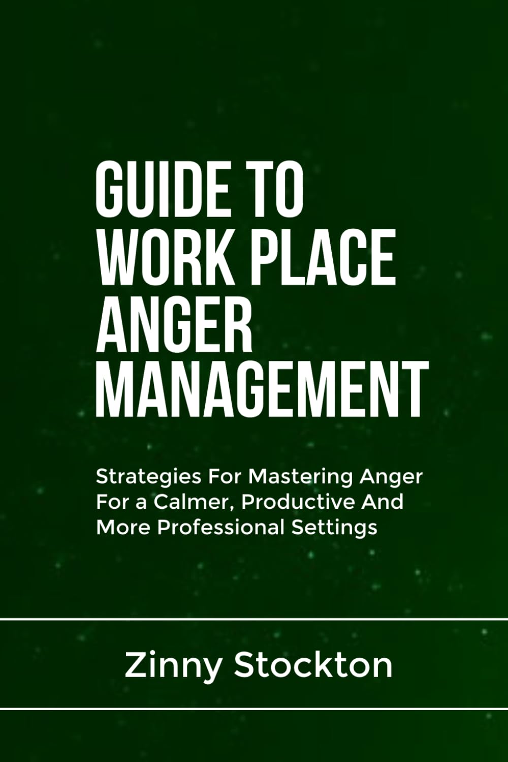 GUIDE TO WORK PLACE ANGER MANAGEMENT: Strategies For Mastering Anger For a Calmer, Productive And More Professional Settings