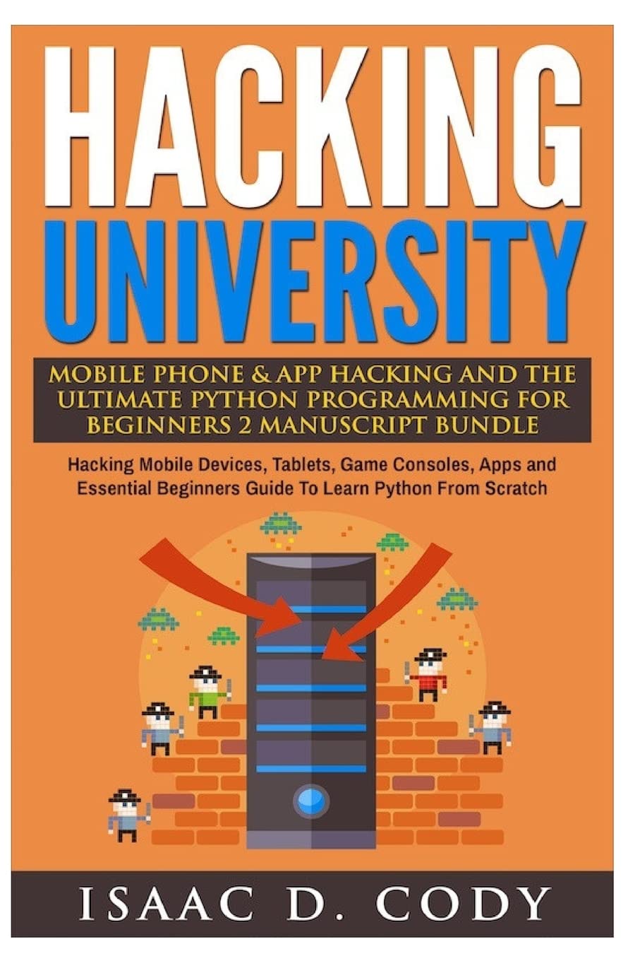 Hacking University Mobile Phone & App Hacking And The Ultimate Python Programming For Beginners: Hacking Mobile Devices, Tablets, Game Consoles, Apps ... Scratch (Hacking Freedom and Data Driven)