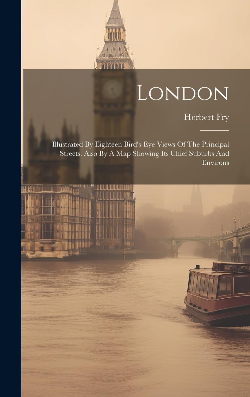 London: Illustrated By Eighteen Bird's-eye Views Of The Principal Streets. Also By A Map Showing Its Chief Suburbs And Environs