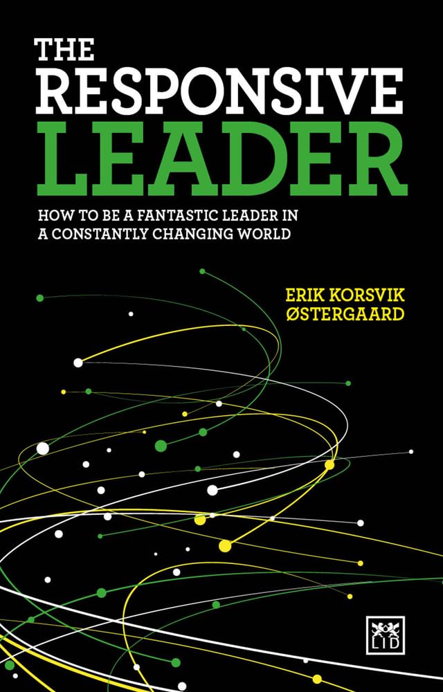 The Responsive Leader: How to be a fantastic leader in a constantly changing world