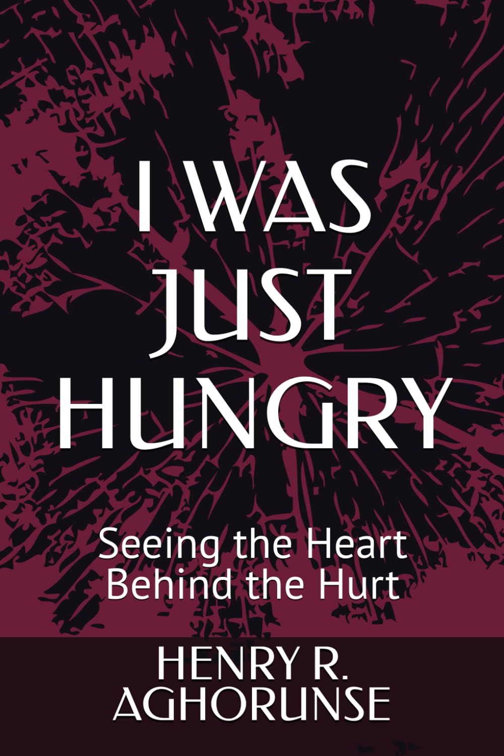 I WAS JUST HUNGRY: Seeing the Heart Behind the Hurt