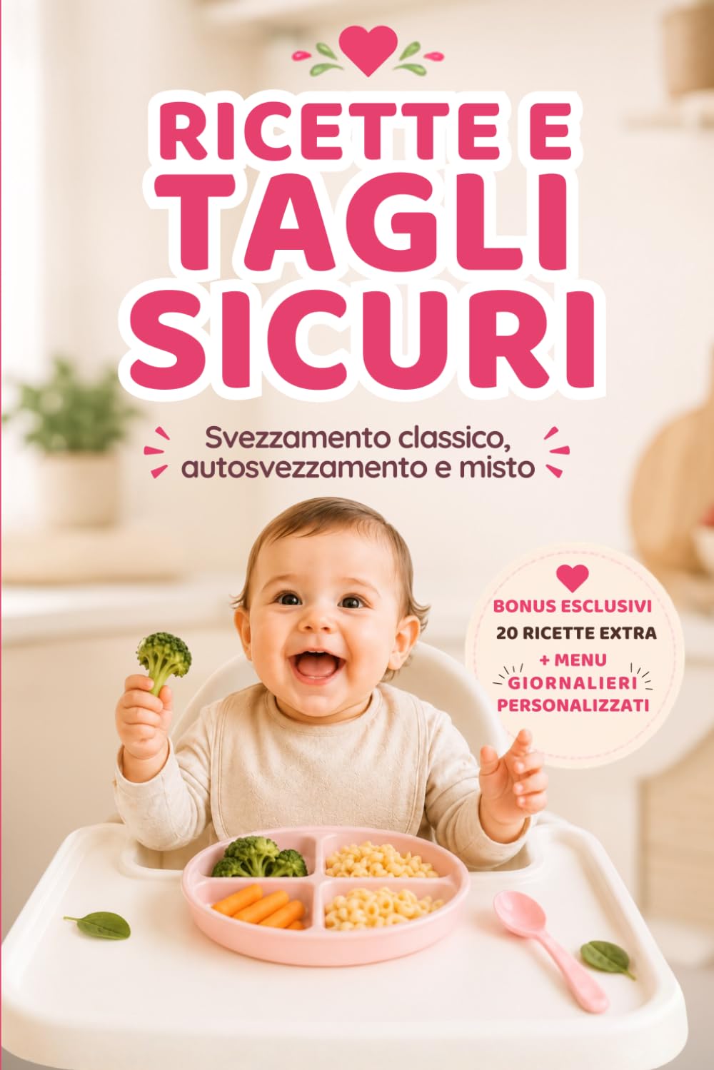 Ricette e Tagli Sicuri EDIZIONE A COLORI: Svezzamento sicuro per il tuo bambino. Ricettario per la mamma e tutta la famiglia. Consigli pratici e agende settimanali per la corretta dieta del neonato.