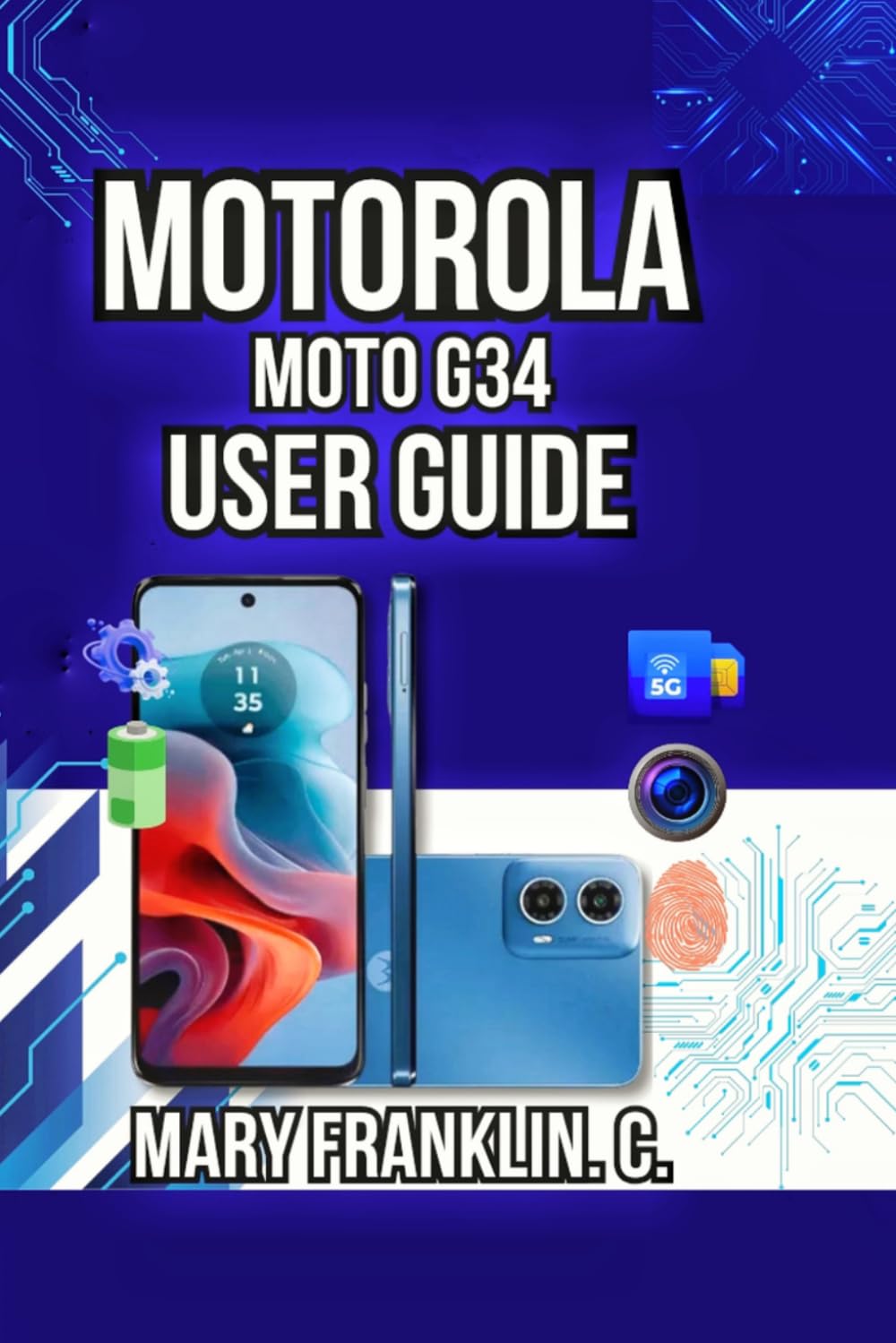 Motorola Moto G34 User Guide: Performance Optimization, Battery Mastery, and Long-Term Maintenance (Motorola Phones User Guide 2026)
