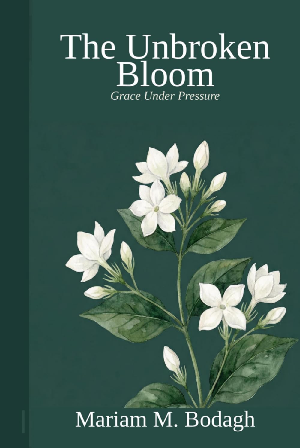 The Unbroken Bloom: Grace Under Pressure      Hardcover – May 1, 2026