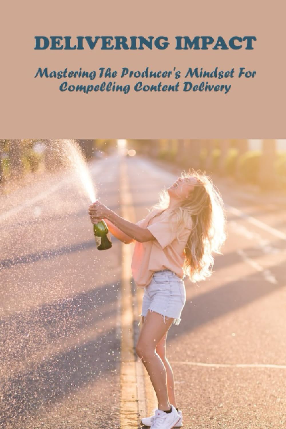 Delivering Impact: Mastering The Producer's Mindset For Compelling Content Delivery