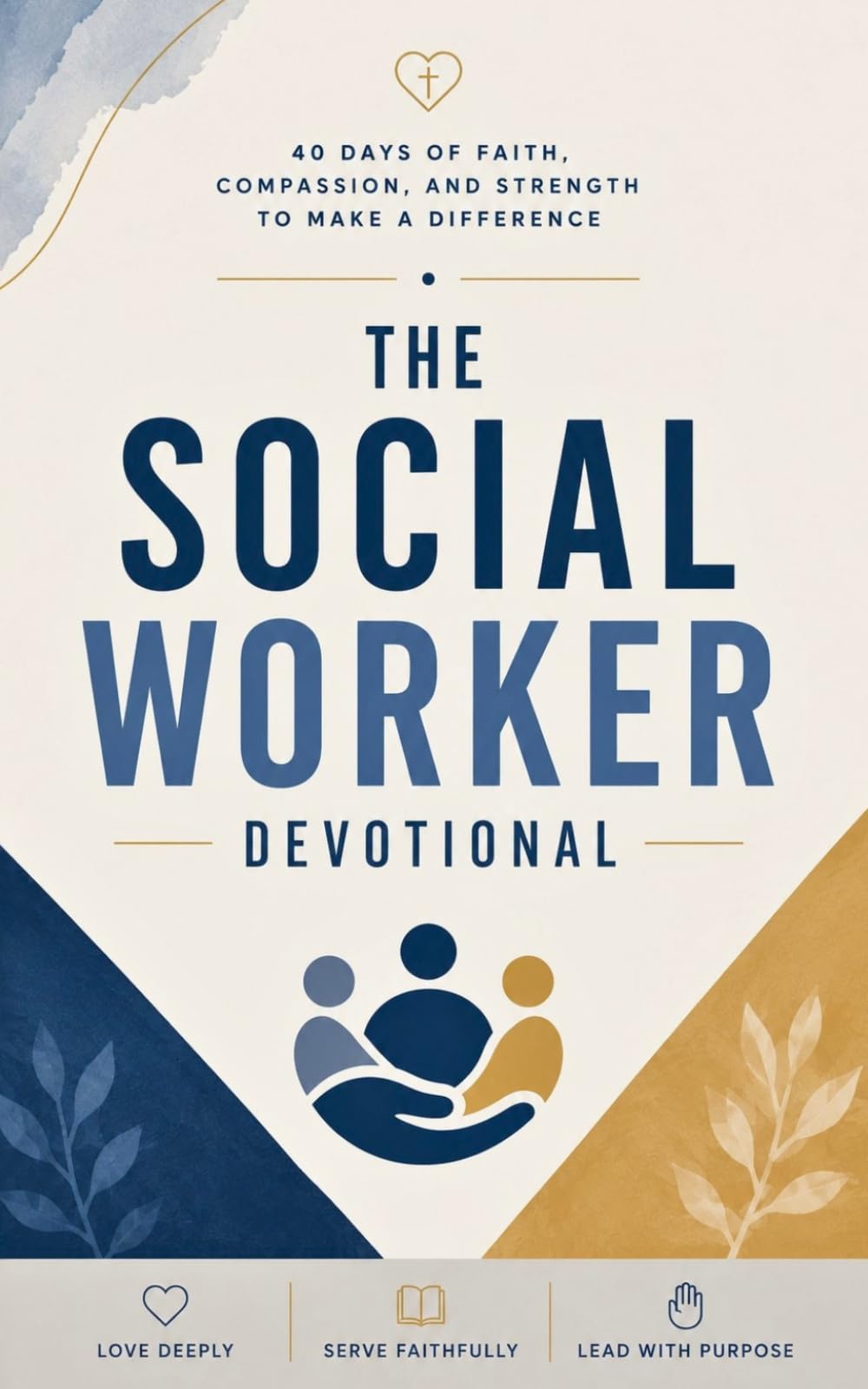 The Social Worker Devotional: A 40-Day Christian Devotional for Social Workers, Case Managers, and Caseworkers to Renew Their Strength, Guard Their Hearts, and Serve with the Compassion of Christ