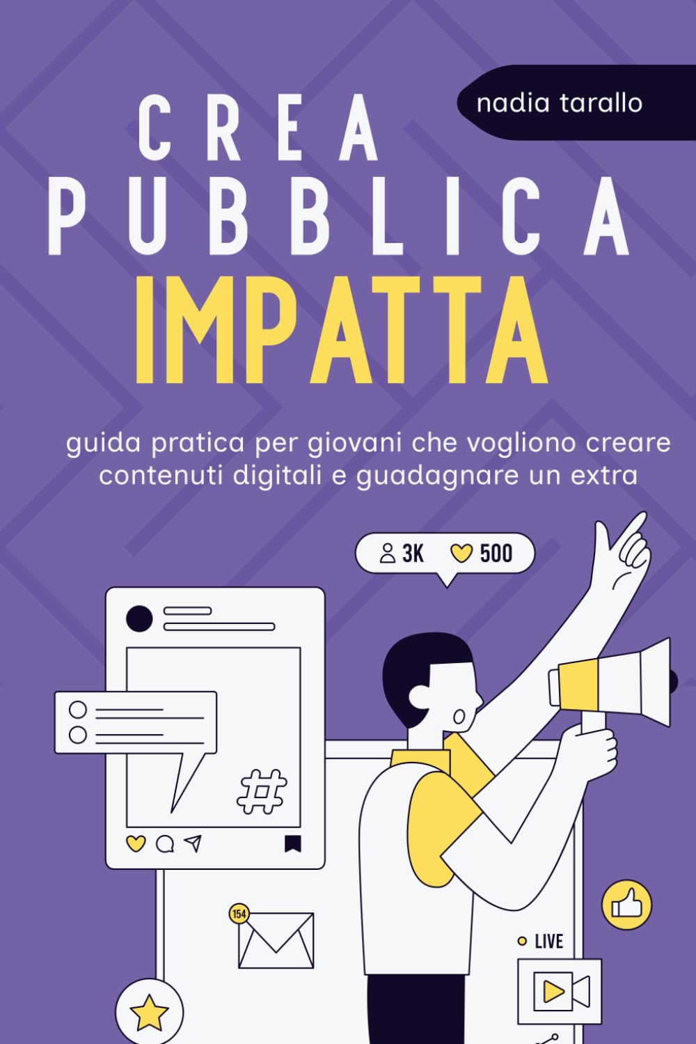 Crea. Pubblica. Impatta: Guida pratica per giovani che vogliono creare contenuti digitali e guadagnare un extra