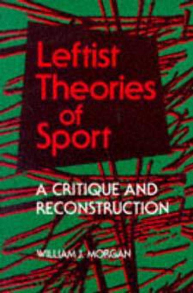 Leftist Theories of Sport: A Critique and Reconstruction (Sport and Society)