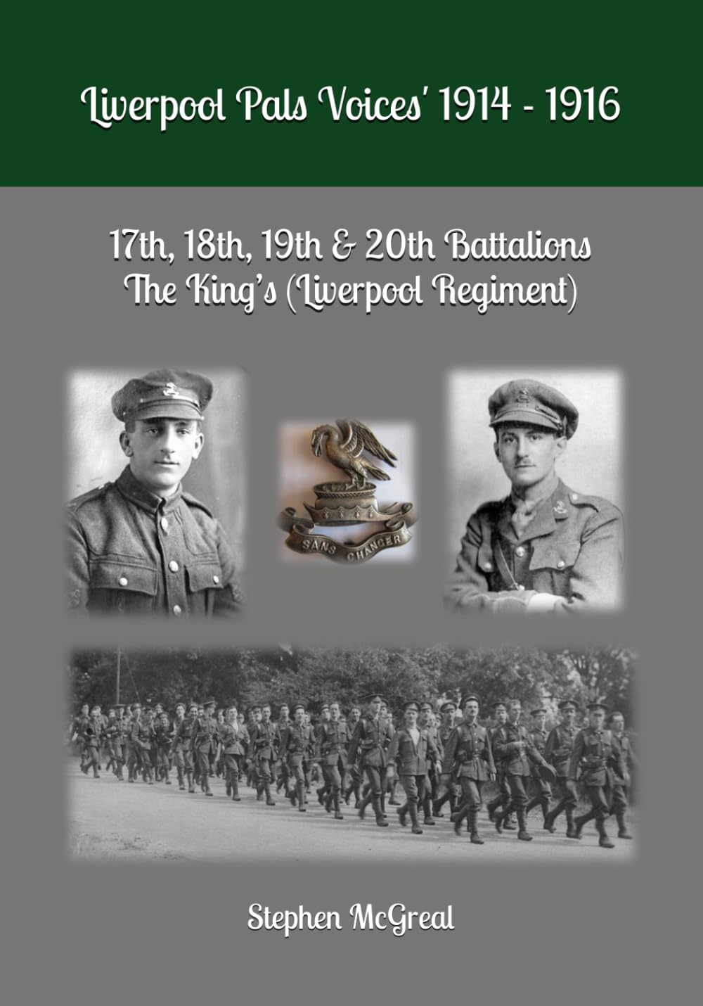 Liverpool Pals Voices 1914-1916: 17th, 18th, 19th & 20th Battalions The King’s (Liverpool Regiment)