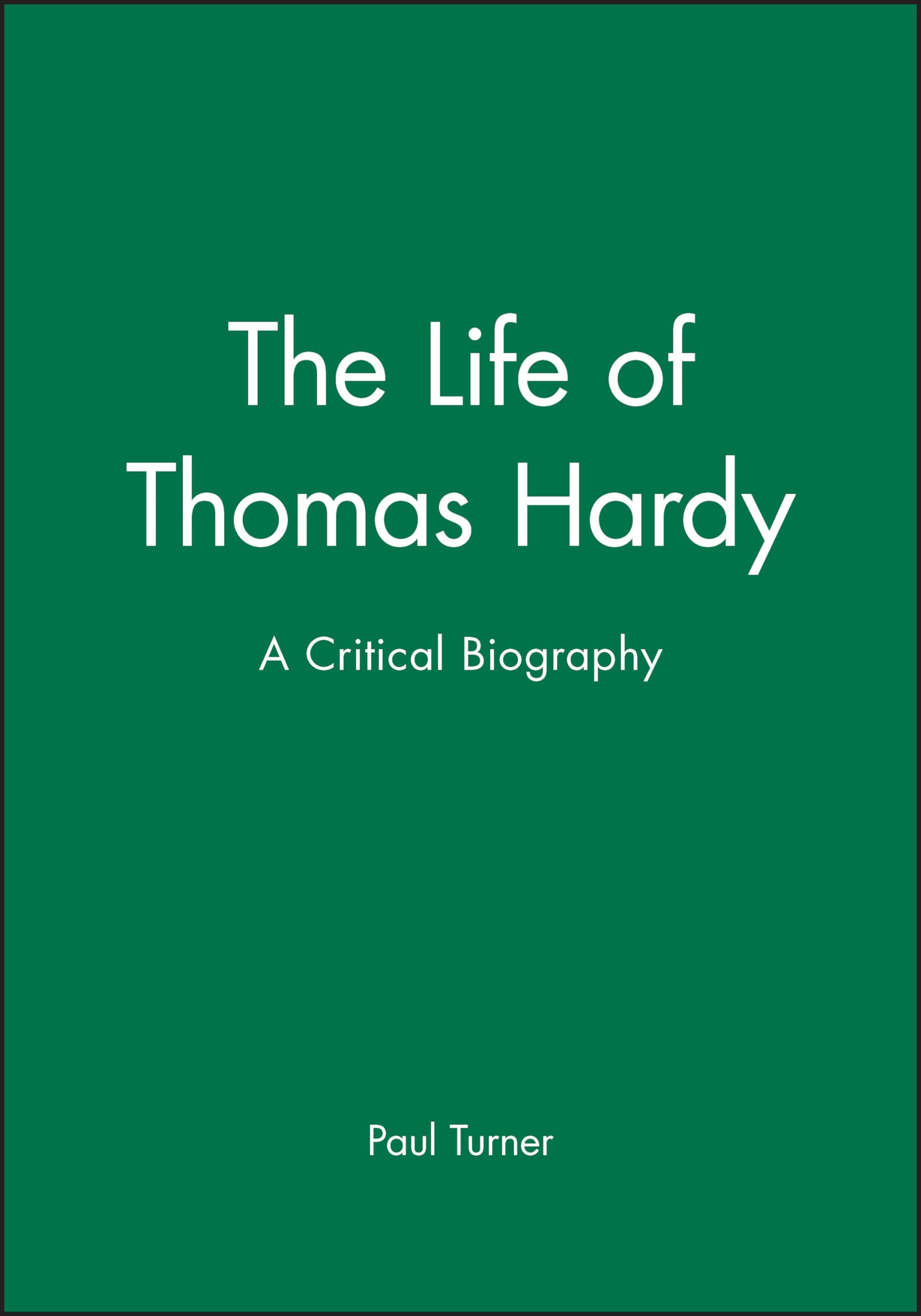 The Life of Thomas Hardy: A Critical Biography (Wiley Blackwell Critical Biographies)