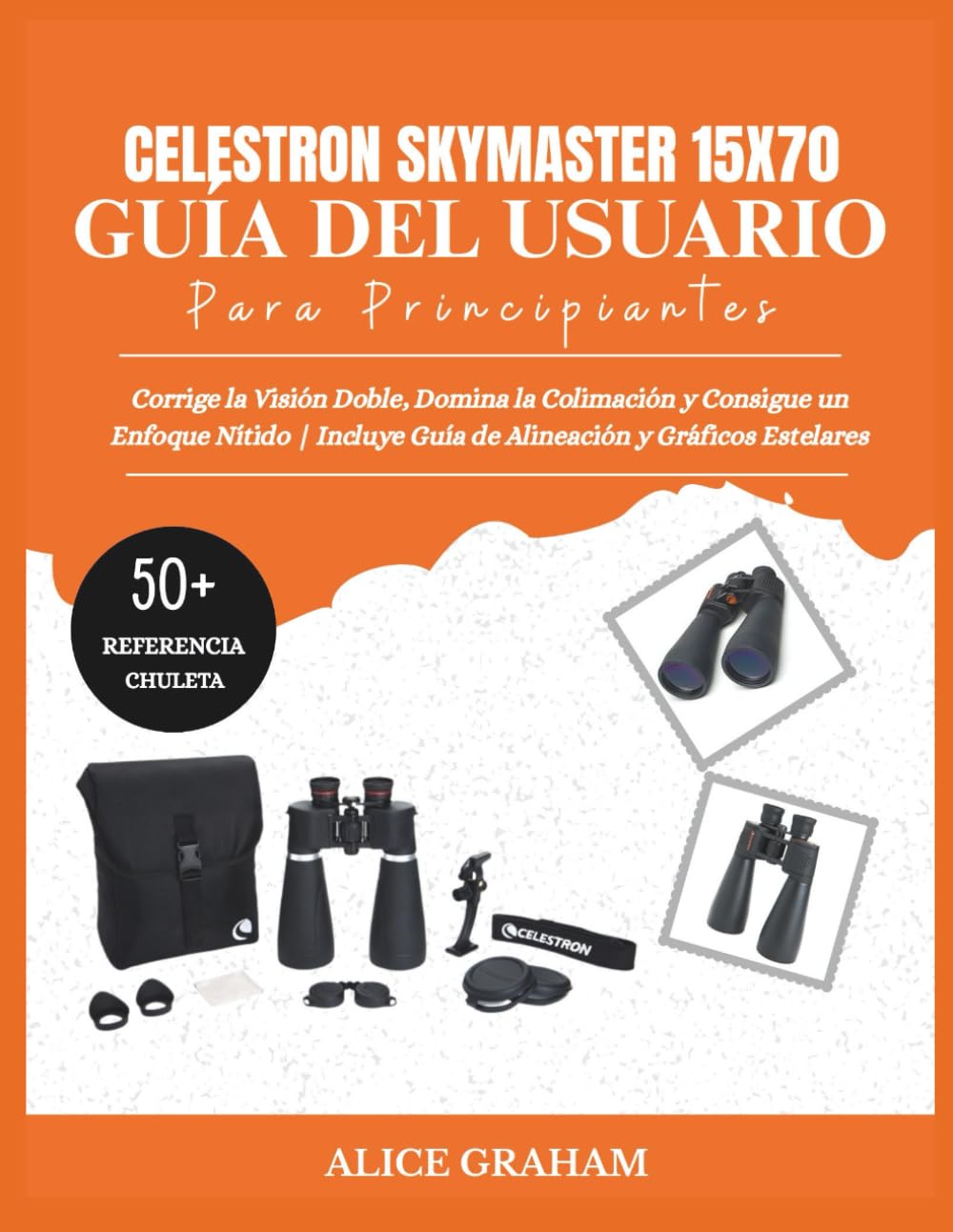 CELESTRON SKYMASTER 15X70 GUÍA DEL USUARIO PARA PRINCIPIANTES: Corrige la Visión Doble, Domina la Colimación y Consigue un Enfoque Nítido | Incluye Guía de Alineación y Gráficos Estelares