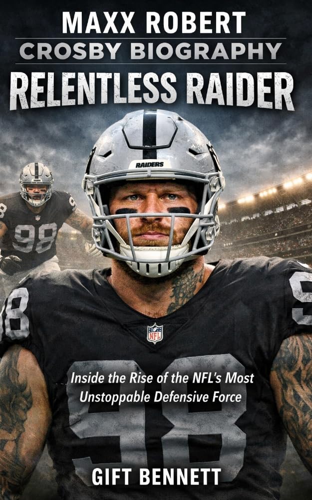 Maxx Robert Crosby Biography: Relentless Raider: Inside the Rise of the NFL’s Most Unstoppable Defensive Force      Kindle Edition