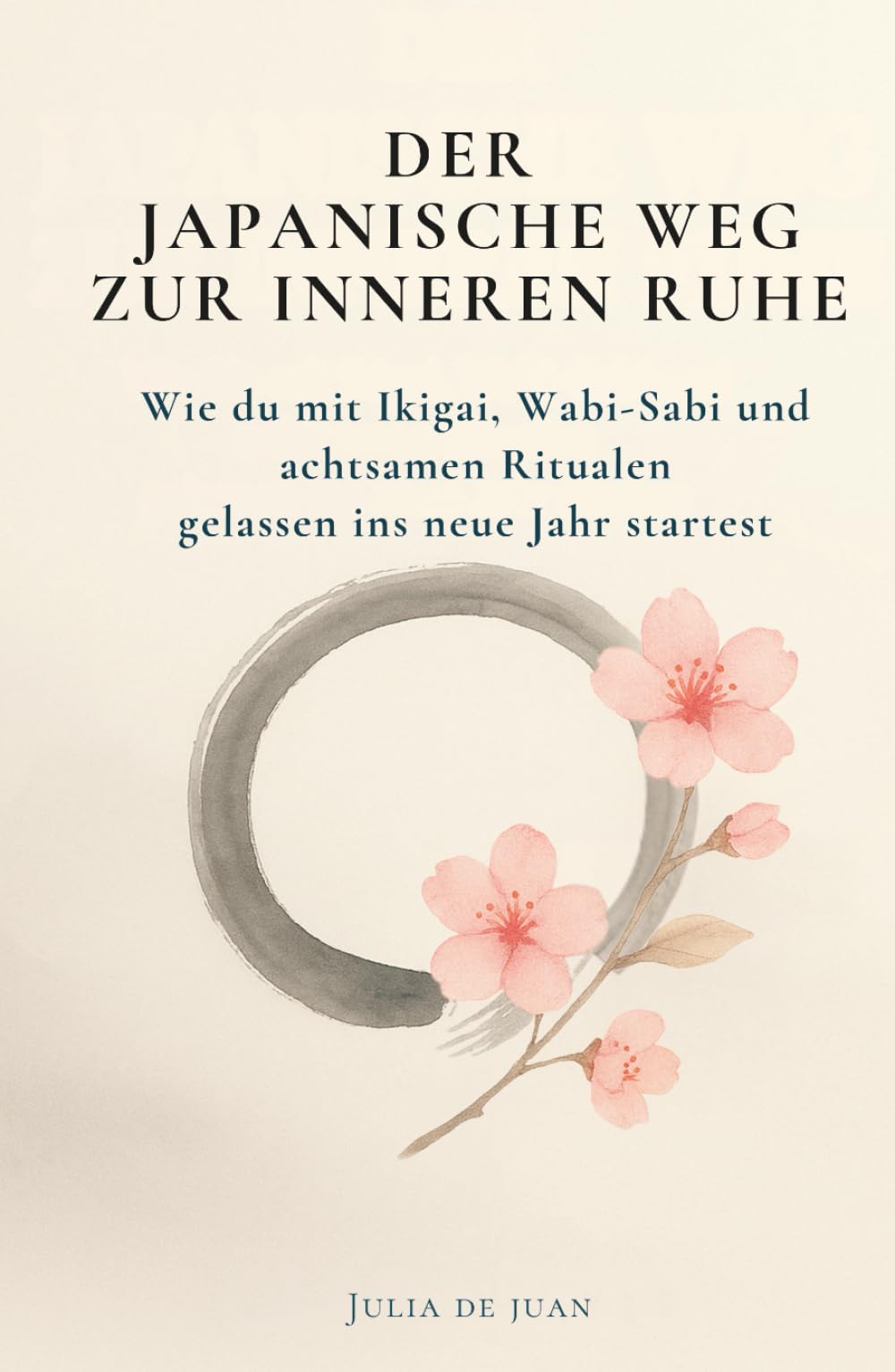 Der japanische Weg zur inneren Ruhe: Wie du mit Ikigai, Wabi-Sabi und achtsamen Ritualen gelassen ins neue Jahr startest: Das perfekte ... Achtsamkeit und Gelassenheit im neuen Jahr