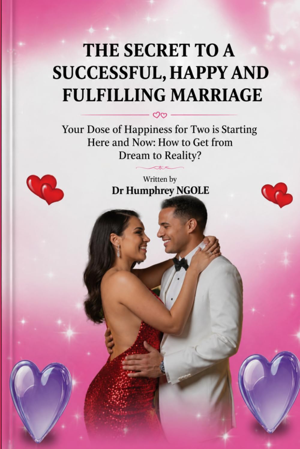 THE SECRET TO A SUCCESSFUL, HAPPY AND FULFILLING MARRIAGE: Your Dose of Happiness for Two is Starting Here