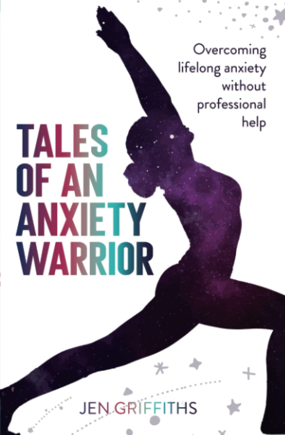 Tales of an Anxiety Warrior: Overcoming lifelong anxiety without professional help