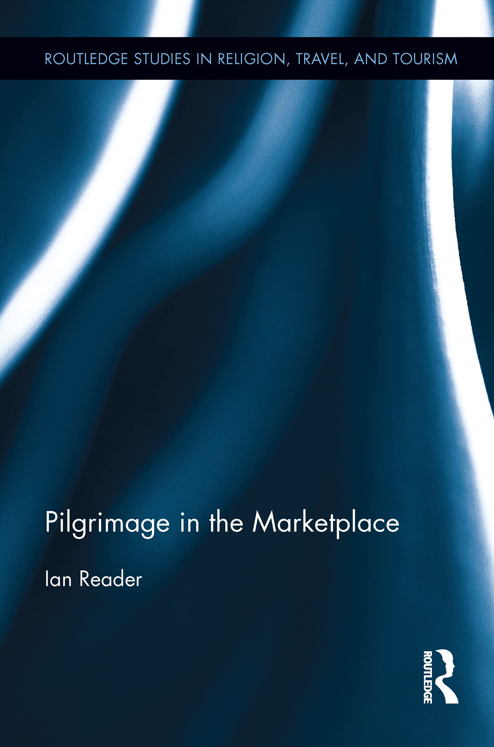 Pilgrimage in the Marketplace (Routledge Studies in Pilgrimage, Religious Travel and Tourism)