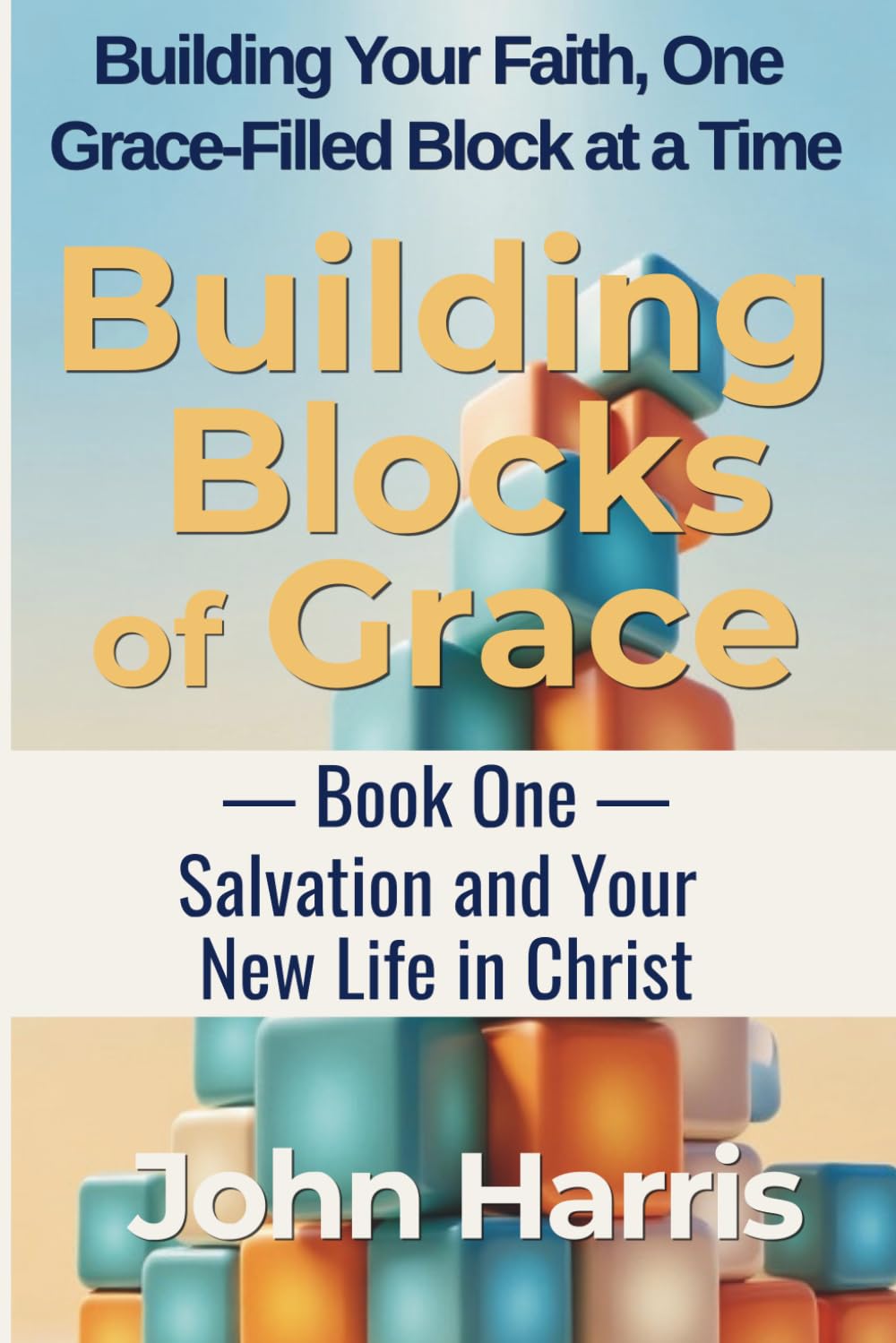 Building Blocks of Grace: Book One: Salvation and Your New Life in Christ